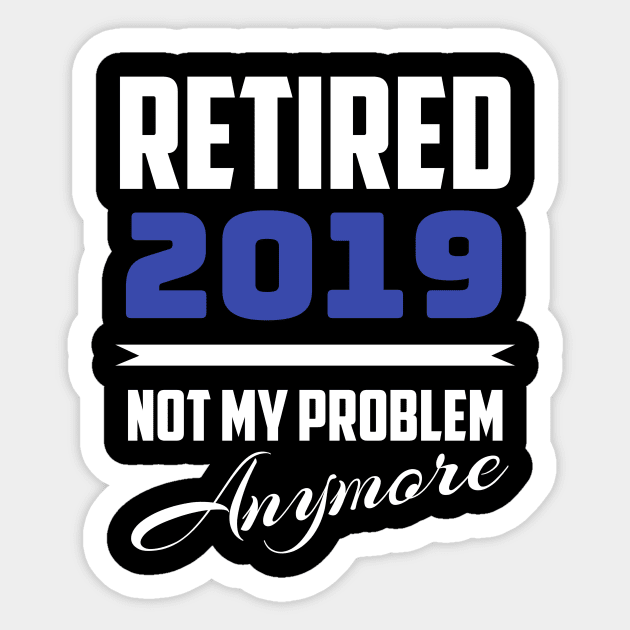 Retired 2019 - Not My Problem Anymore (Retirement) Sticker by fromherotozero